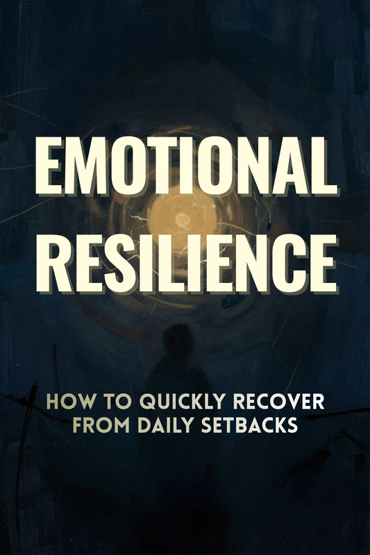 Emotional Resilience: How to Quickly Recover from Daily Setbacks